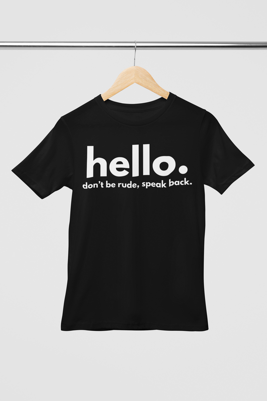 Hello. Don't be rude, speak back. Tshirt